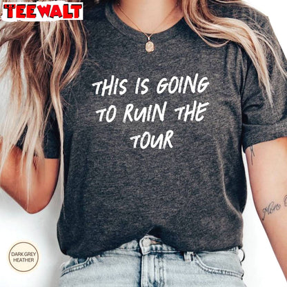 Funny Meme Short Sleeve , Trendy This Is Going To Ruin The Tour Shirt Sweater