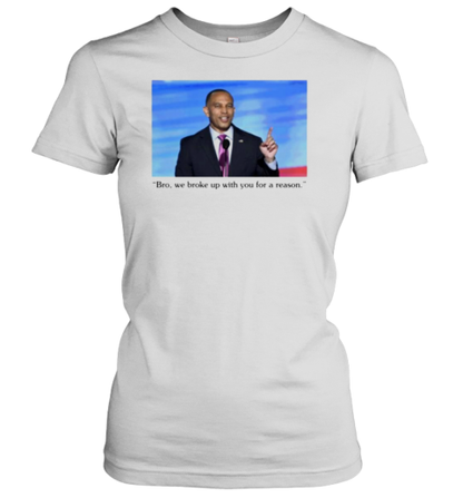 Hakeem Jeffries Bro We Broke Up With You For A Reason T-Shirt