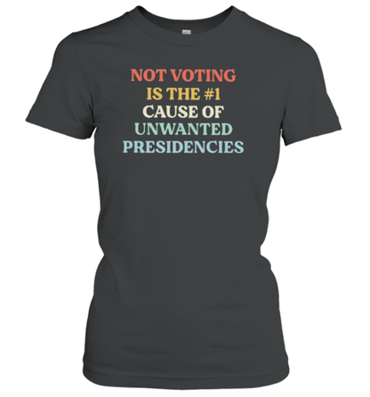 Not Voting Is The #1 Cause Of Unwanted Presidencies T-Shirt