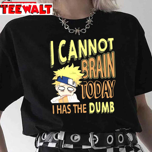 I Cannot Brain Today Naruto I Has The Dumb Anime Funny Unisex T-Shirt