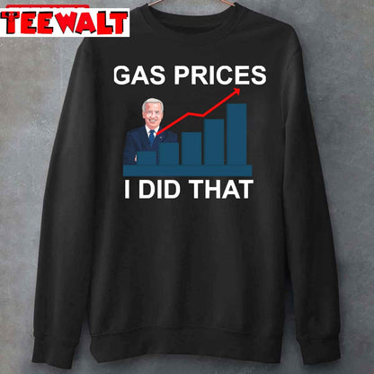 Gas Prices Pump Joe Biden Did That Unisex T-Shirt