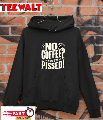 No Coffee Now I'm Pissed Premium T-Shirt