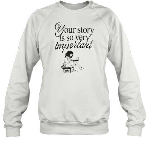 Your Story Is So Very Important T-Shirt