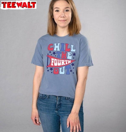 Chill The 4th Out Must Have Shirt, Independence Day Long Sleeve