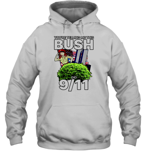 You&#39Re Telling Me This Bush Did 9 11 T-Shirt