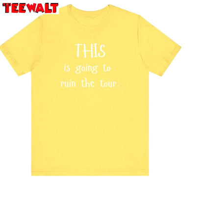 Trendy This Is Going To Ruin The Tour Shirt, Viral Concert Short Sleeve Crewneck