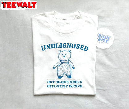 Undiagnosed But Something Is Wrong T Shirt, Funny Meme Weird Shirt