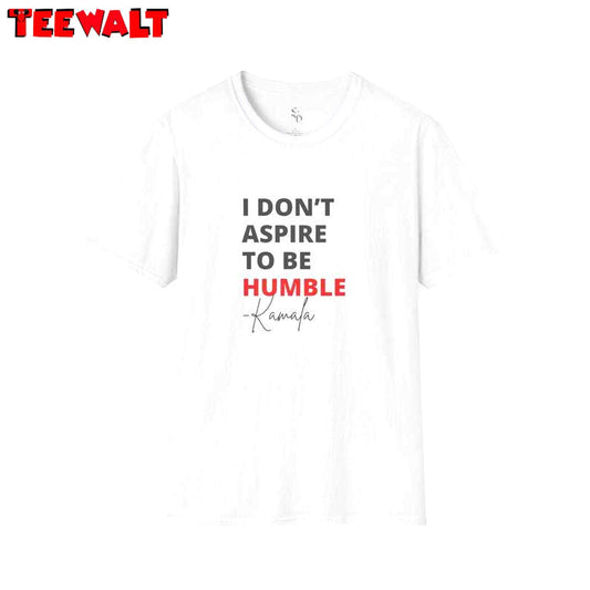 I Don T Aspire To Be Humble Kamal. Harris Shirt