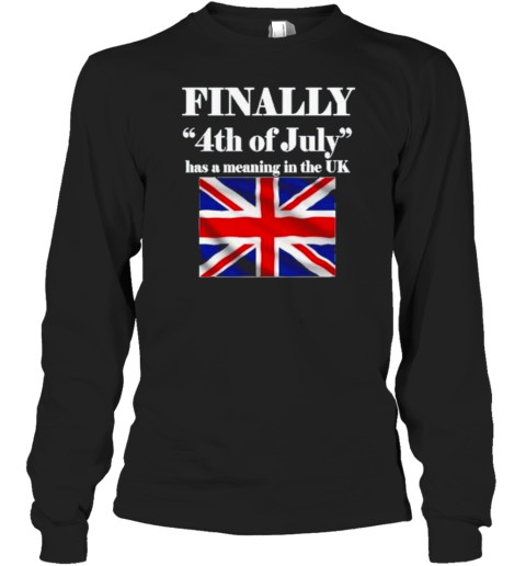 Finally 4Th Of July Has A Meaning In The Uk T-Shirt