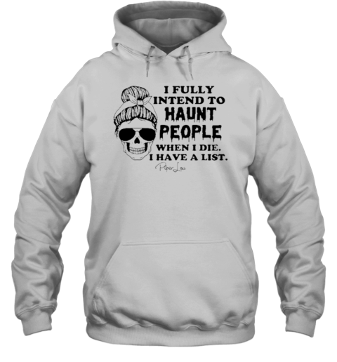 I Fully Intend To Haunt People When I Die I Have A List Piper Lou T-Shirt