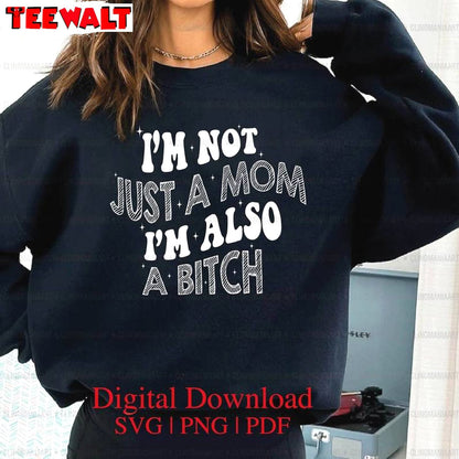 Funny Quote Sweatshirt , Limited I'm Not Just A Mom I'm Also A Bitch