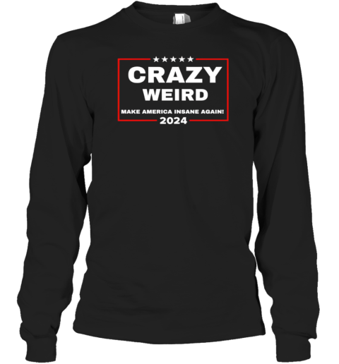 Crazy Weird Make America Insane Again 2024 T-Shirt