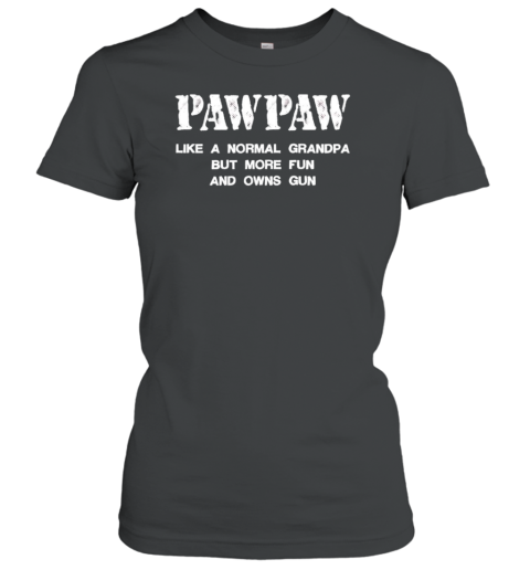 Paw Paw Like A Normal Grandpa But More Fun And Owns Gun T-Shirt