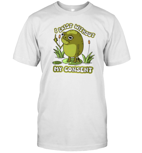 I Exist Without My Consent T-Shirt