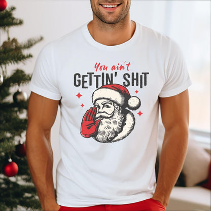 You Ain'T Gettin' Shit Santa T-Shirt, Funny Sassy Xmas Tee