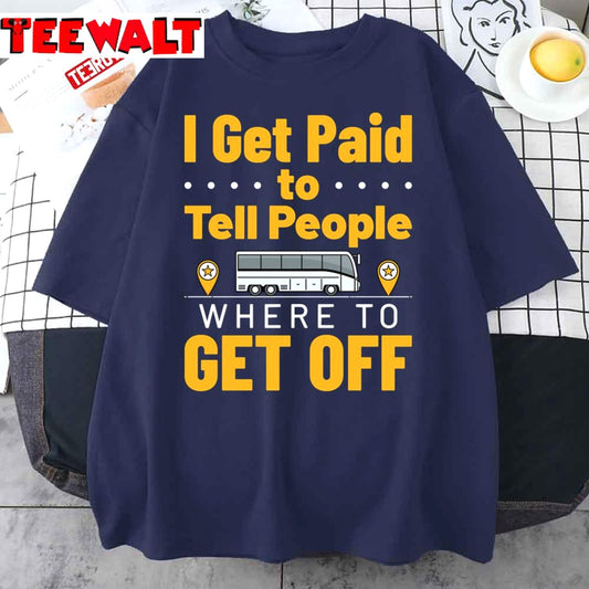 I Get Paid To Tell People Where To Get Off Funny Bus Driver Life Unisex T-Shirt