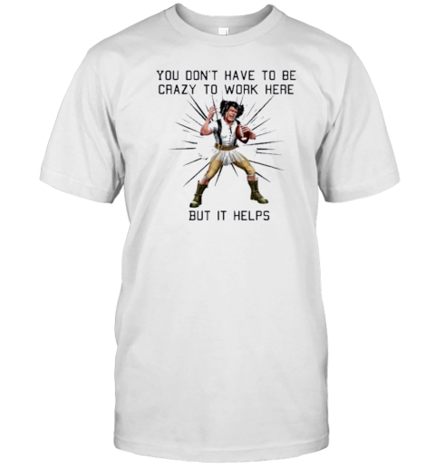 You Don'T Have To Be Crazy To Work Here But It Helps Play Rugby T-Shirt