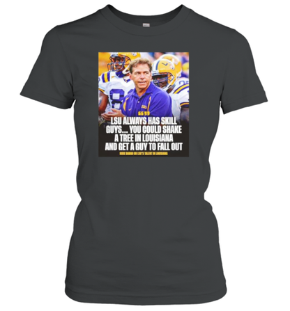 Nick Saban LSU Always Has Skill Guys You Could Shake A Tree In Louisiana And Get A Guy To Fall Out T-Shirt