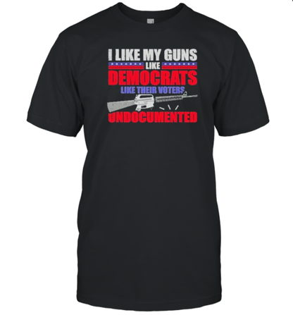 I Like My Guns Like Democrats Like Their Voters Undocumented Election 2024 T-Shirt