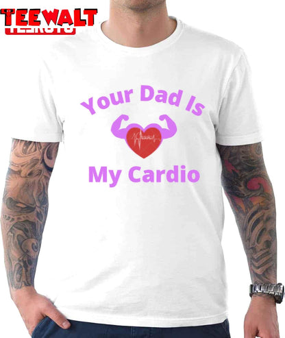 Your Dad Is My Cardio Unisex T-Shirt