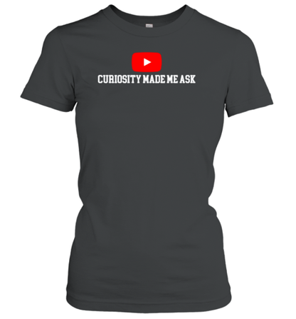 Curiosity Made Me Ask T-Shirt