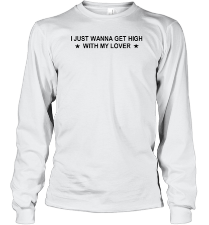 I Just Wanna Get High With My Lover T-Shirt