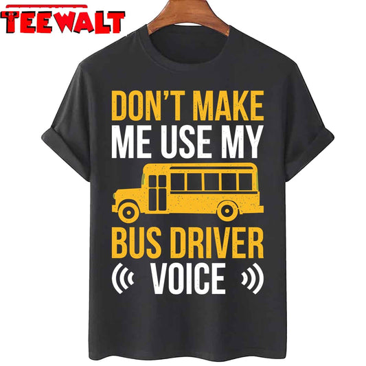 Humor Bus Driver Driving Quote Don't Make Me Use Bus Driver Voice Unisex T-Shirt