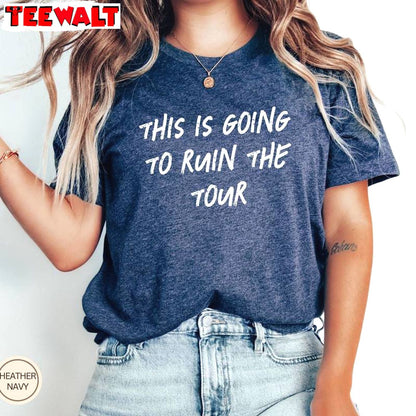 Funny Meme Short Sleeve , Trendy This Is Going To Ruin The Tour Shirt Sweater