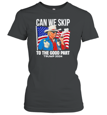 Can We Skip To The Good Part Trump 2024 Smoking T-Shirt