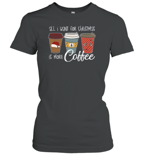 All I Want For Christmas Is More Coffee Teacher T-Shirt