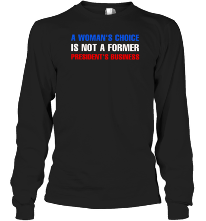 A Woman&#39S Choice Is Not A Former President&#39S Business T-Shirt