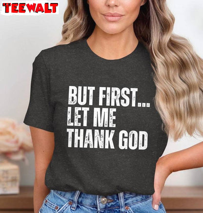 Funny Motivational Unisex Hoodie, New Rare But First Let Me Thank God Shirt Sweater