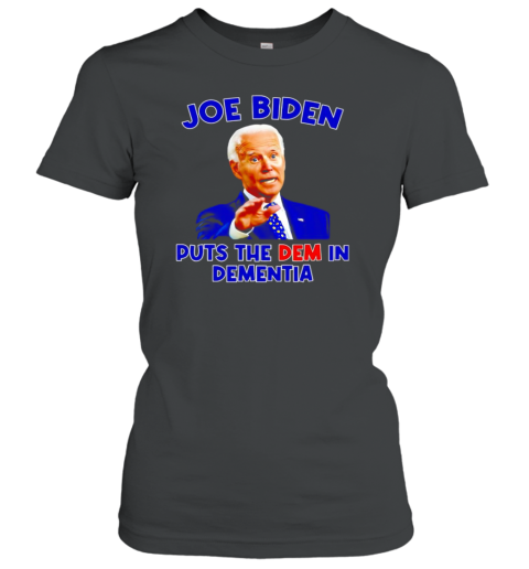 Joe Biden puts the dem in dementia T-Shirt