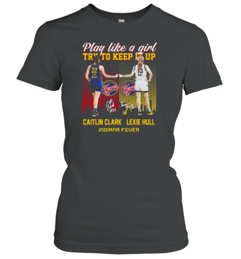 Caitlin Clark And Lexie Hull Play Like A Girl Try To Keep It Up T-Shirt