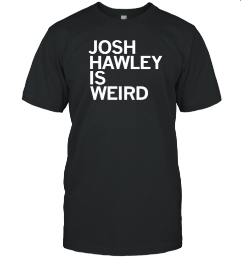 Josh Hawley Is Weird 2024 T-Shirt