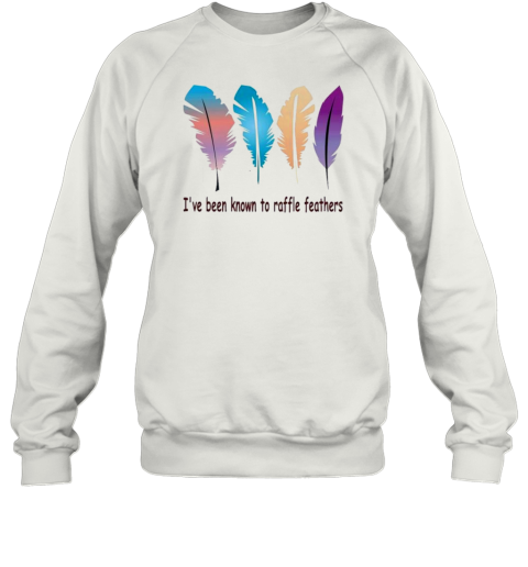 I&#39Ve Been Known The Raffle Feathers T-Shirt