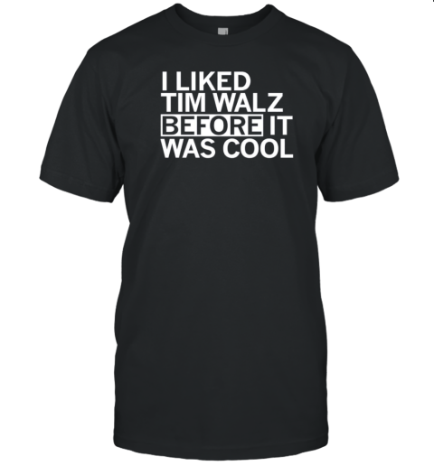 I Liked Tim Walz Before It Was Cool T-Shirt