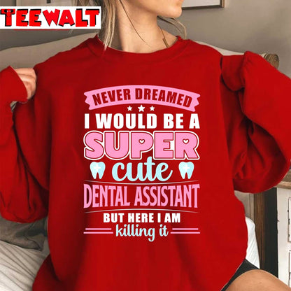 I Never Dream I Would Be A Cute Dental Assistant Quotes Funny Unisex Sweatshirt