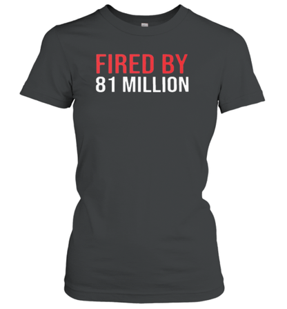 Fired By 81 Million T-Shirt