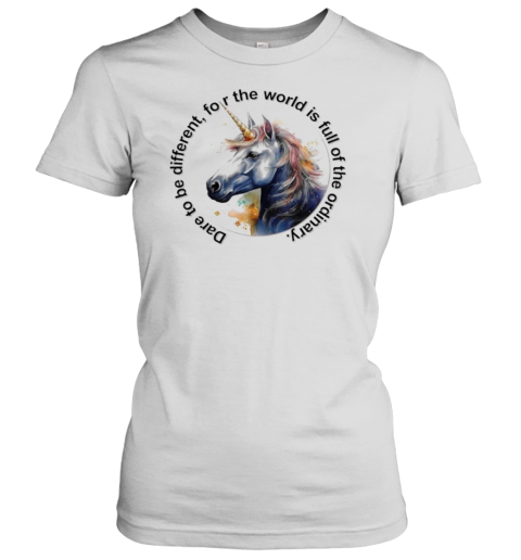 Dare To Be Different For The World Is Full Of The Ordinary Unicorn T-Shirt