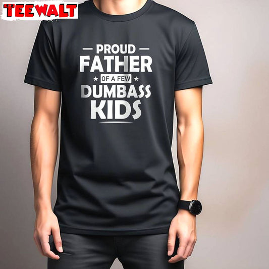 Daughter To Father Sweatshirt , Unique Proud Father Of A Few Dumbass Kids Shirt Tank Top