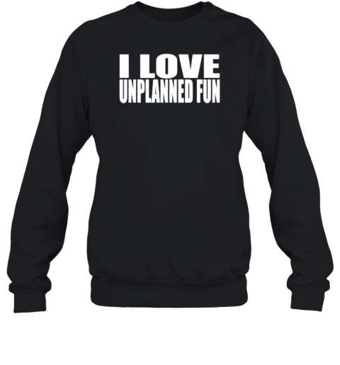 I Love Unplanned Fun T-Shirt