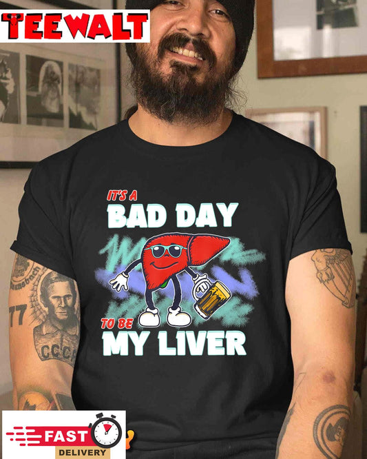 It's A Bad Day To Be My Liver Apparel T-Shirt