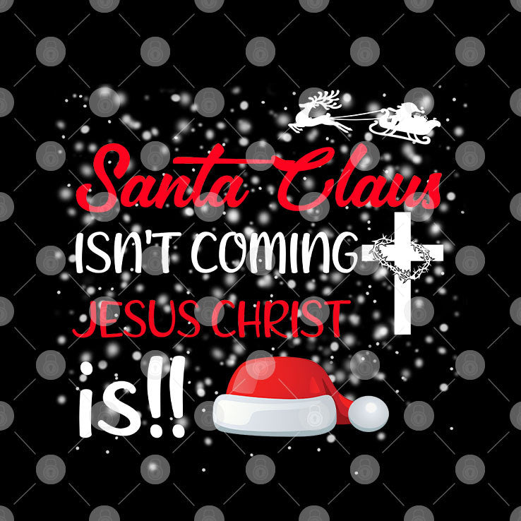 Santa Claus Isn't Coming Jesus Christ Is Christmas Shirt