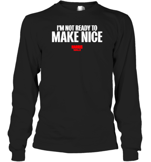 Harris Walz 2024 I'M Not Ready To Make Nice T-Shirt