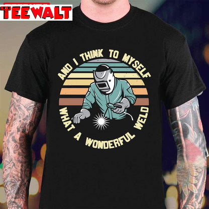 I Think To Myself What A Wonderful Weld Unisex T-Shirt