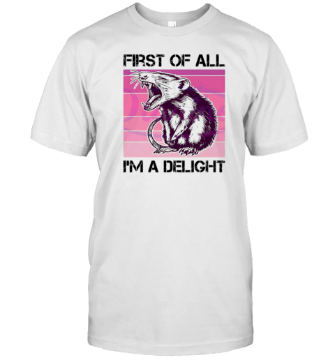 First Of All I&#39M A Delight Sarcastic Possum T-Shirt