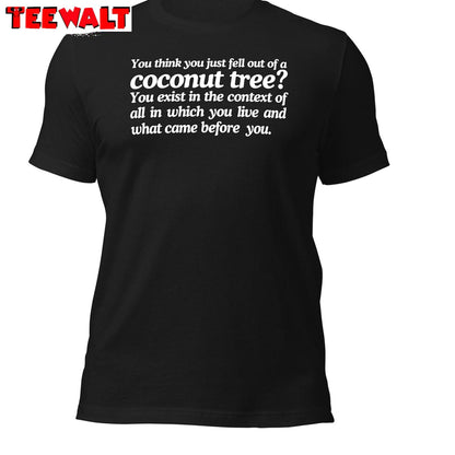 Basic You Think You Just Fall Out Of A Coconut Tree Shirt, Text Tee Tops Sweatshirt