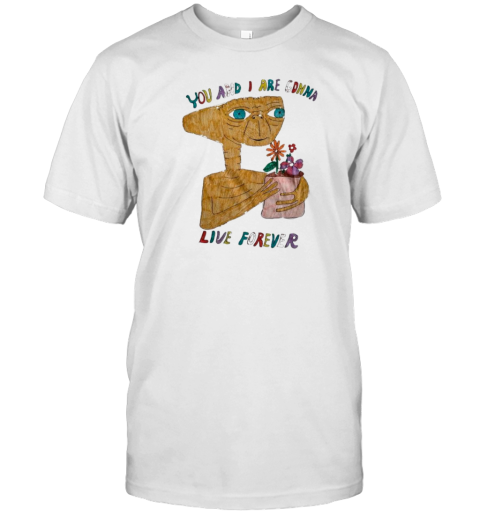 Alien You And I Are Gonna Live Forever T-Shirt