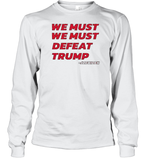 Joe Biden – We Must Defeat Trump T-Shirt